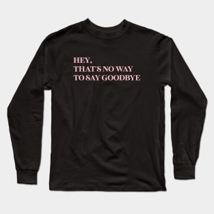 Hey That´s No Way To Say Goodbye, pink Long Sleeve T-Shirt